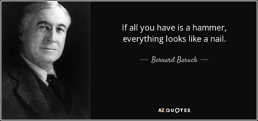 quote-if-all-you-have-is-a-hammer-everything-looks-like-a-nail-bernard-baruch-1-98-37